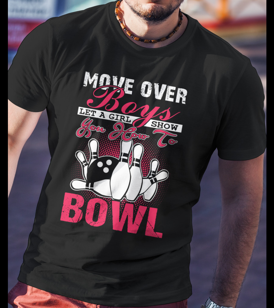 Move Over Boys Let A Girl Show You How To Bowl T-Shirt