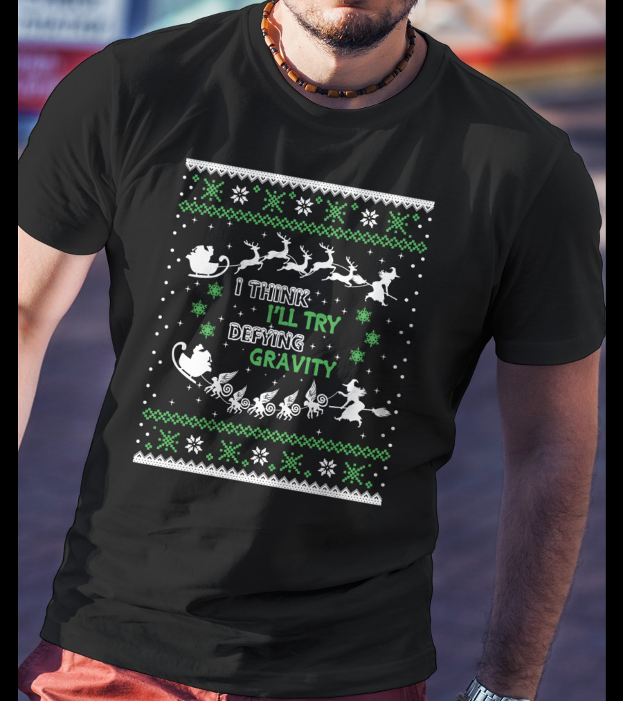 I Think I'll Try Defying Gravity Ugly Sweater Christmas T-Shirt