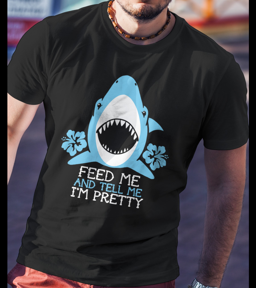 Feed ME And Tell ME I'm Pretty Shark With Flowers T-Shirt