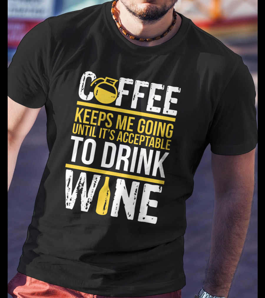 Coffee Keeps Me Going Until It's Acceptable To Drink Wine Flask And Bottle T-Shirt