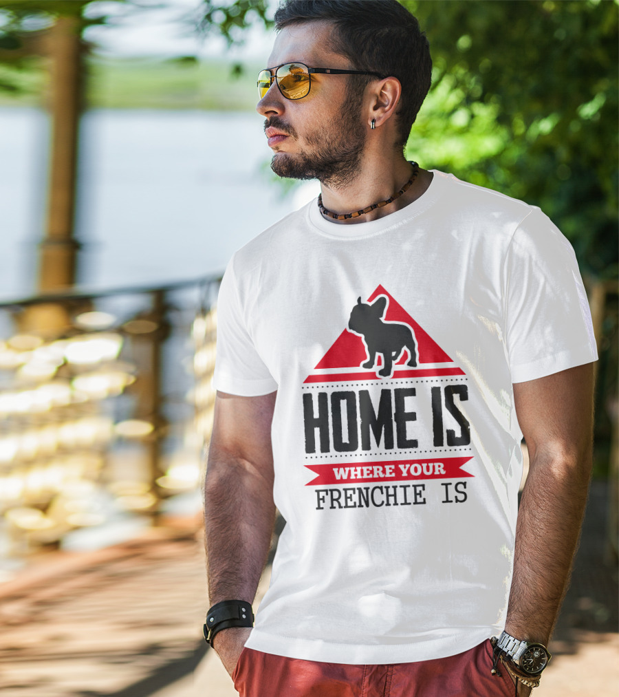 Home Is Where Your Frenchie Is T-Shirt