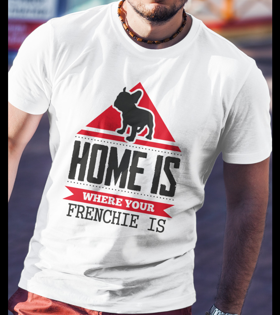Home Is Where Your Frenchie Is T-Shirt