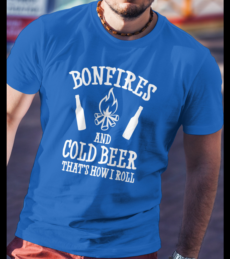 Bonfires And Cold Beer That's How I Roll T-Shirt