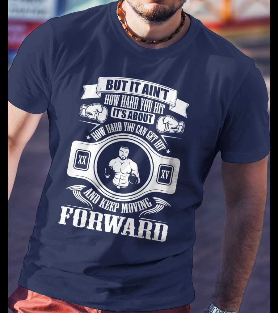 But It Ain't How Hard You Hit It's About How Hard You Can Get Hit And Keep Moving Forward T-Shirt