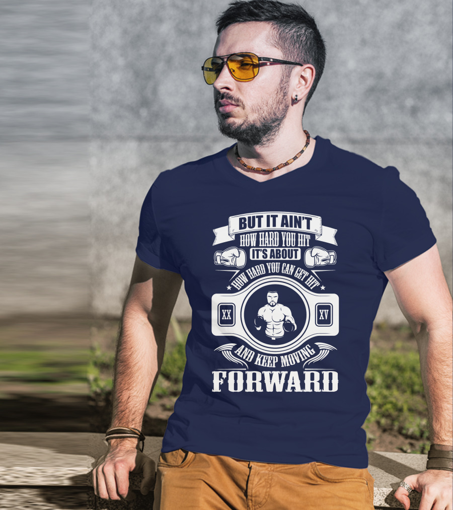 But It Ain't How Hard You Hit It's About How Hard You Can Get Hit And Keep Moving Forward T-Shirt