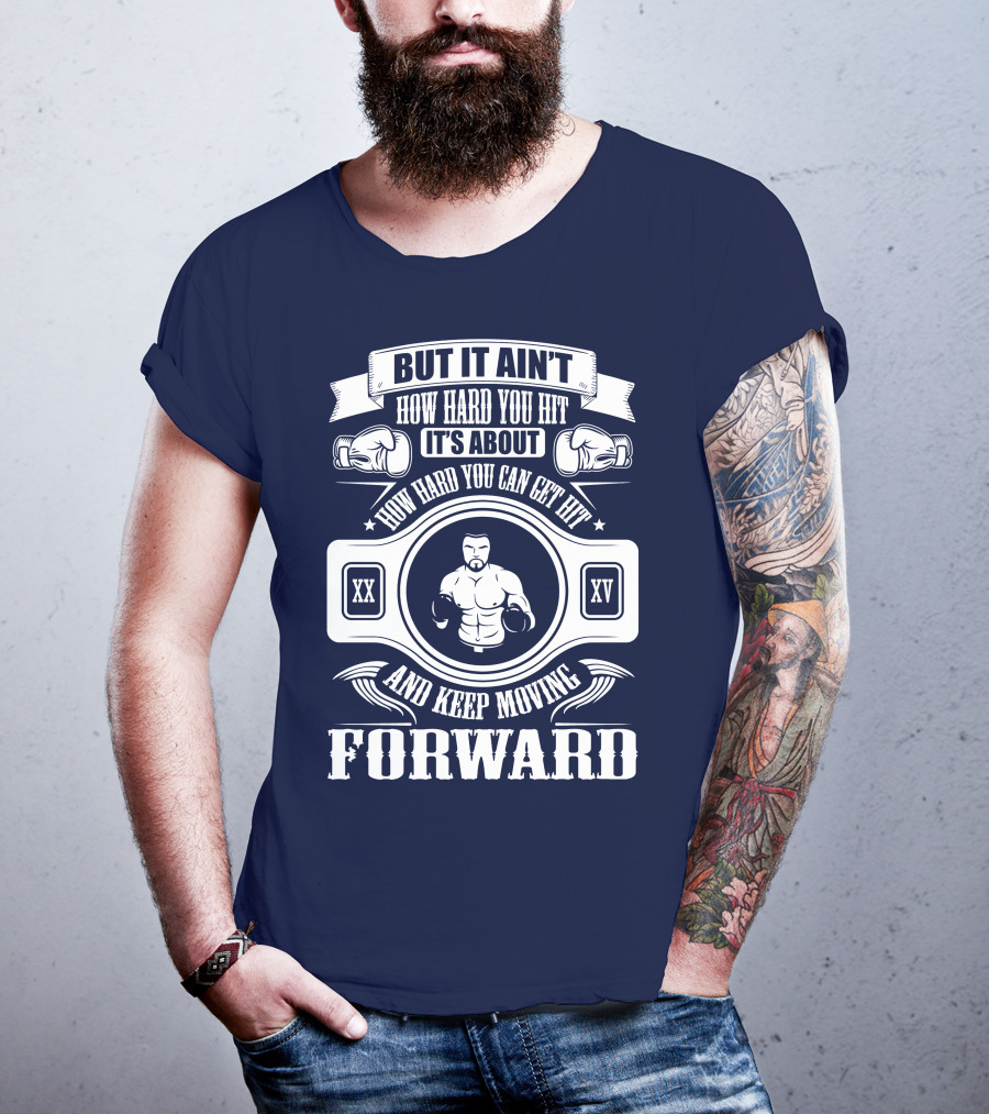 But It Ain't How Hard You Hit It's About How Hard You Can Get Hit And Keep Moving Forward T-Shirt