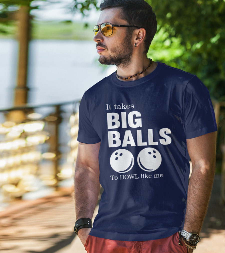 It Takes Big Balls To Bowl Like Me T-Shirt