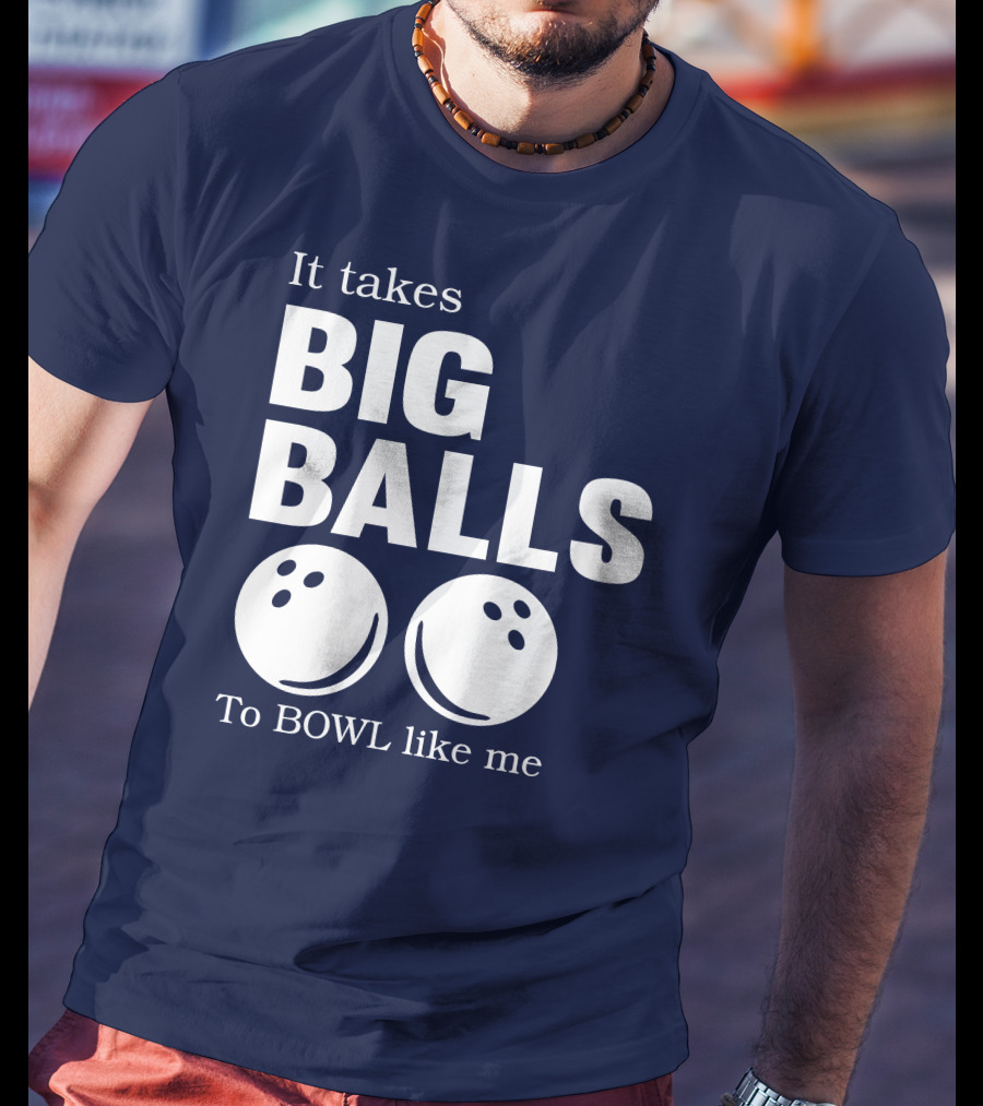 It Takes Big Balls To Bowl Like Me T-Shirt
