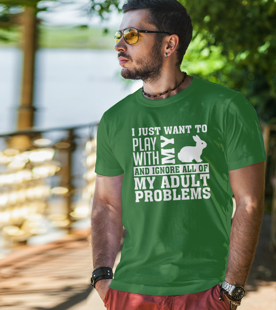 I Just Want To Play With My Bunny And Ignore All Of My Adult Problems T-Shirt