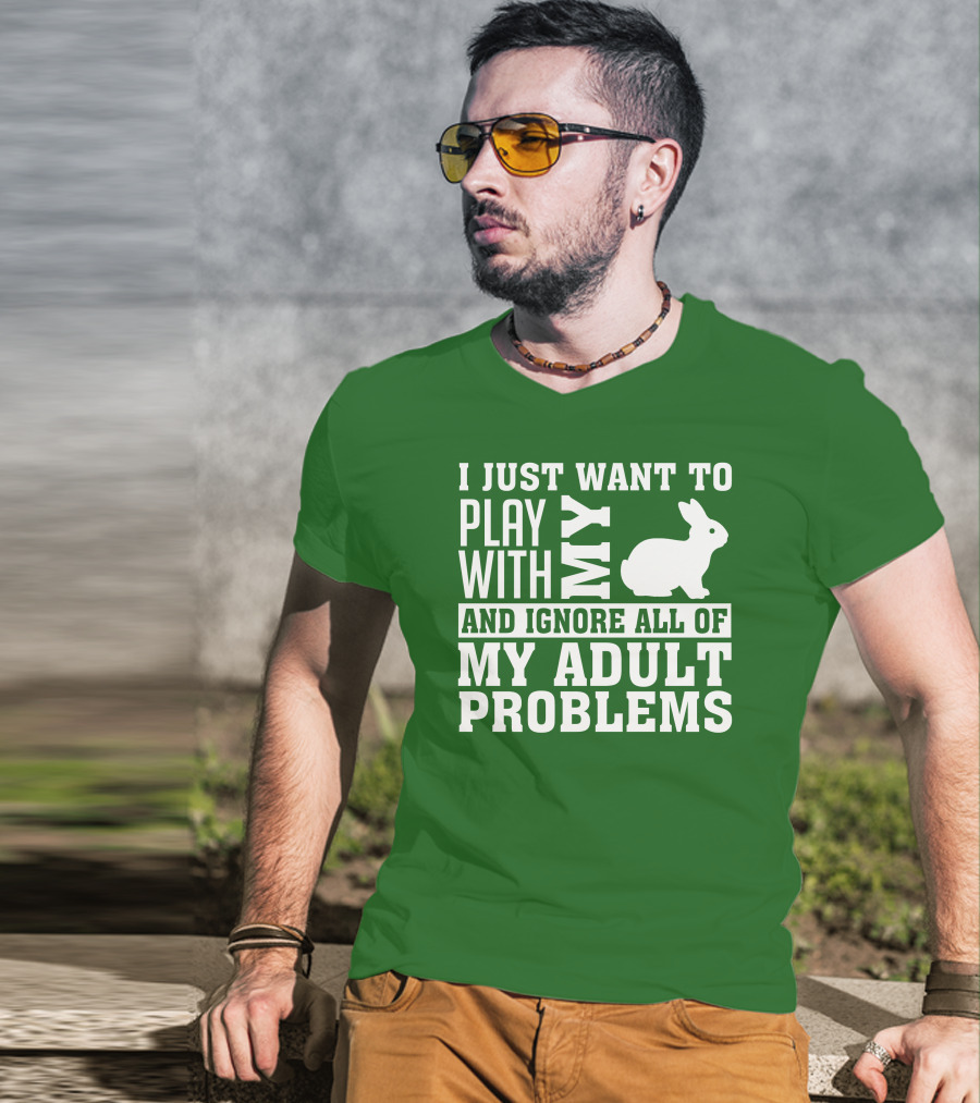 I Just Want To Play With My Bunny And Ignore All Of My Adult Problems T-Shirt