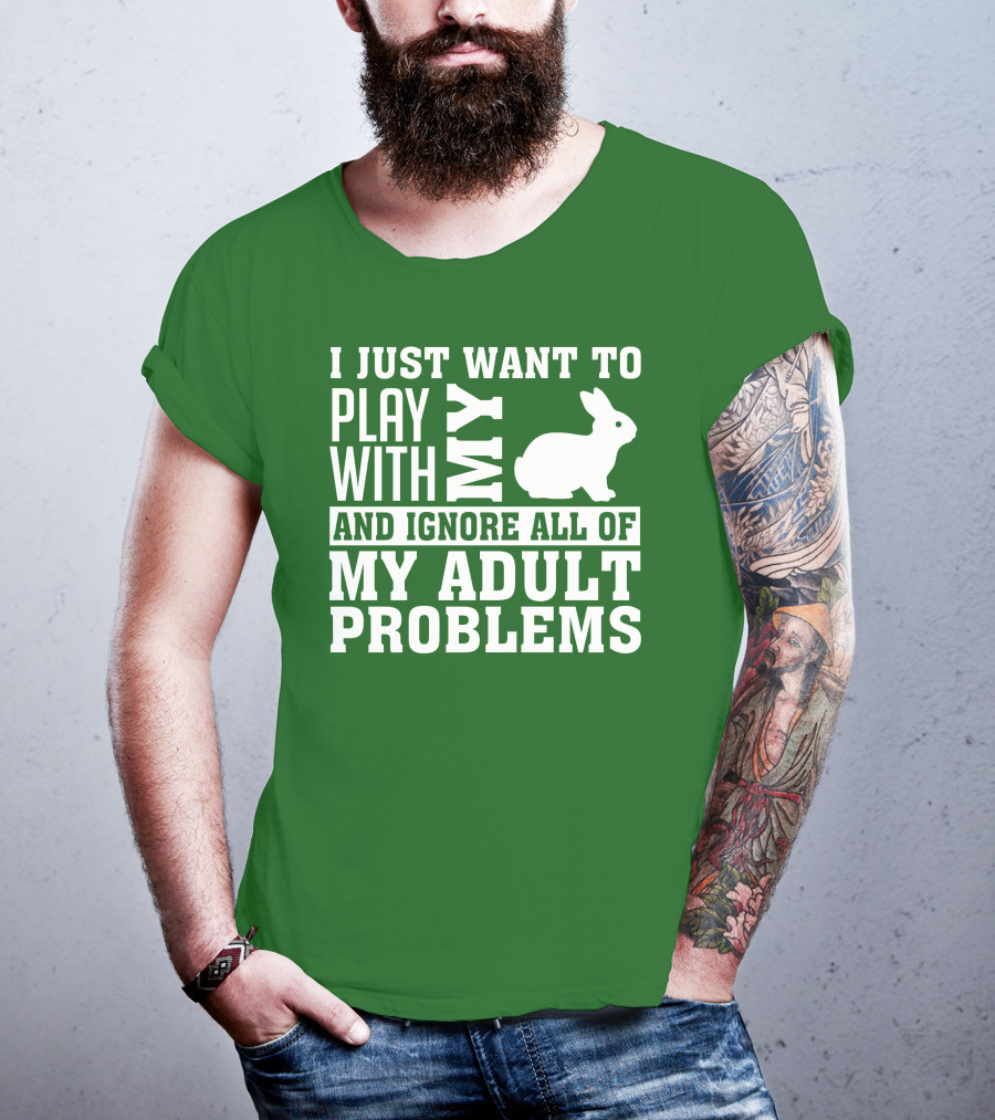 I Just Want To Play With My Bunny And Ignore All Of My Adult Problems T-Shirt