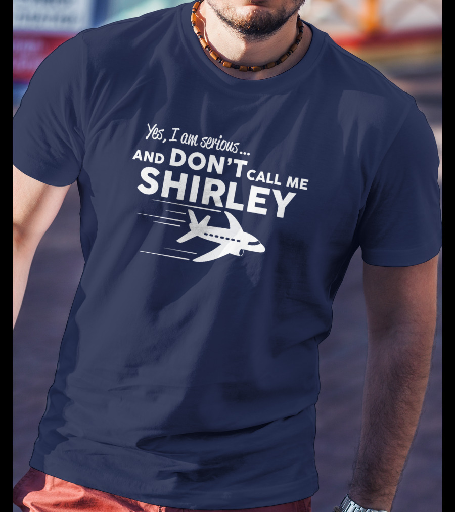 Yes I Am Serious And Don't Call Me Shirley Airplane T-Shirt