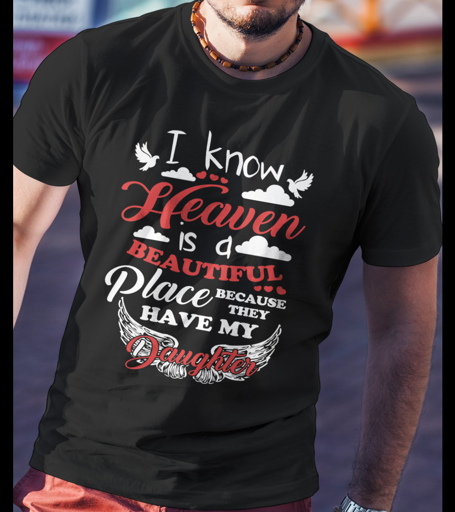 I Know Heaven Is A Beautiful Place Because They Have My Daughter With Wings And Doves T-Shirt