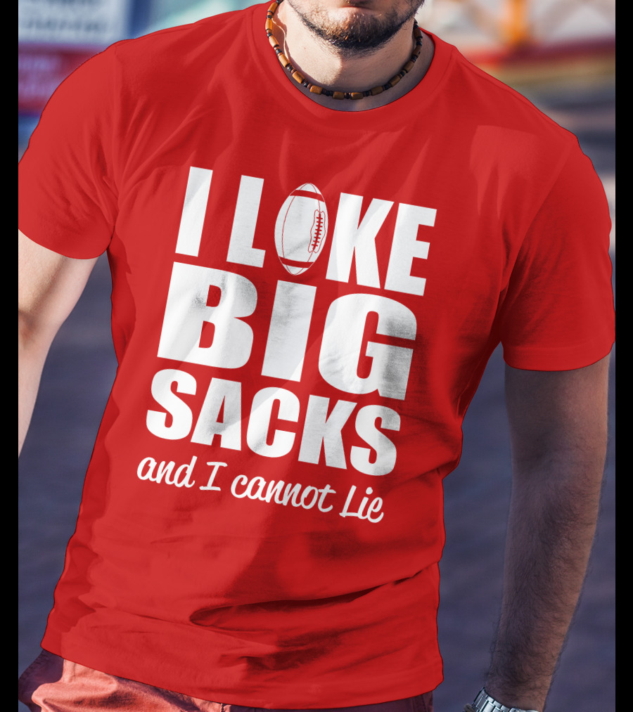 I Like Big Sacks Football Humor And I Cannot Lie T-Shirt
