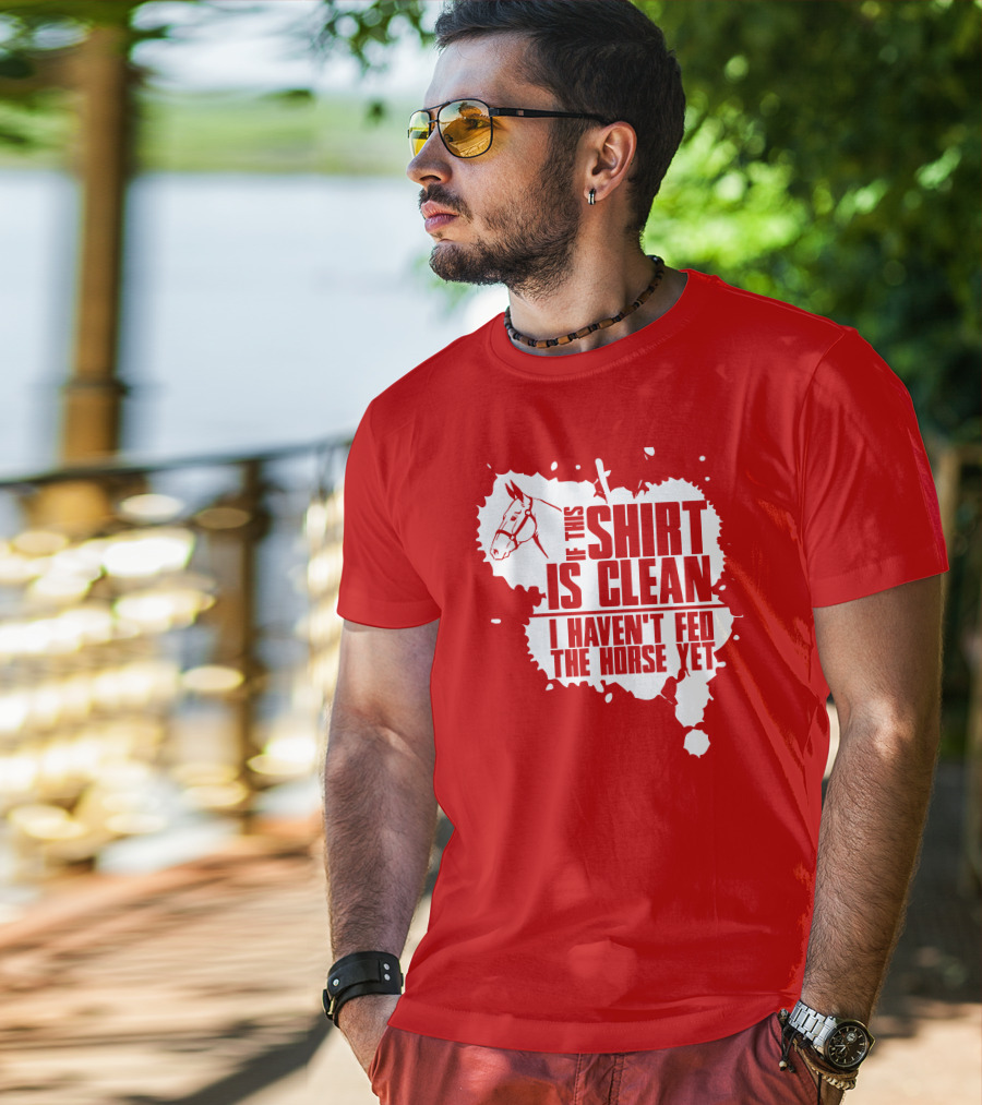 If This Shirt Is Clean I Haven't Fed The Horse Yet Horsehead And Splash T-Shirt