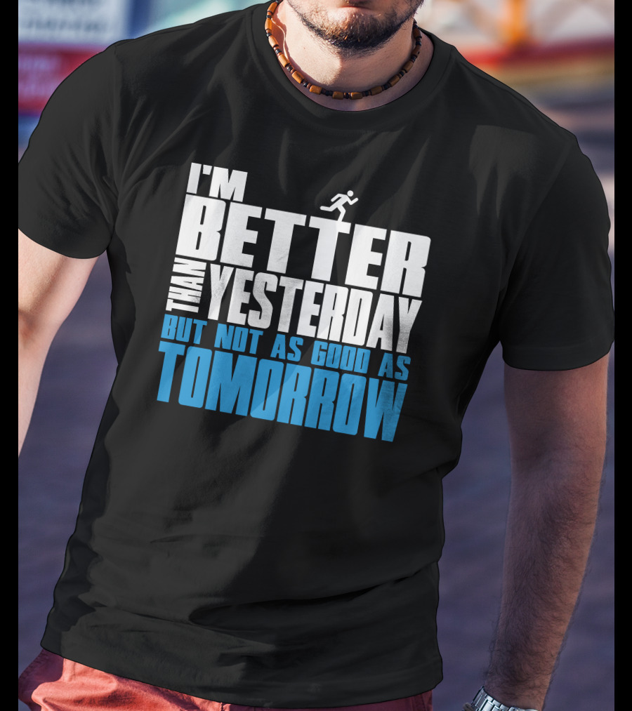 I'm Better Than Yesterday But Not As Good As Tomorrow Running T-Shirt