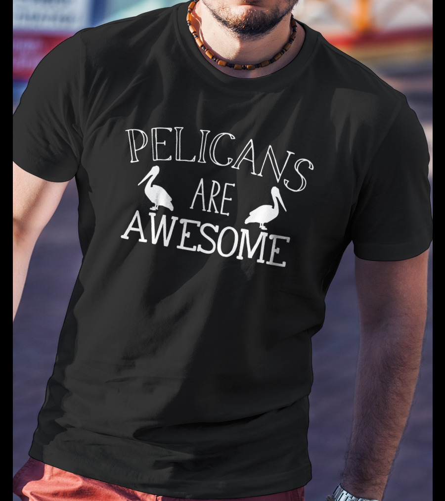 Pelicans Are Awesome With Pelican T-Shirt