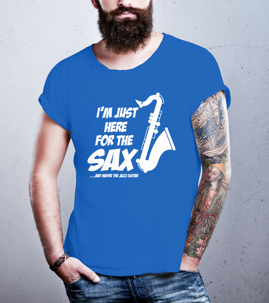 I'm Just Here For The Sax And Maybe The Jazz Guitar T-Shirt