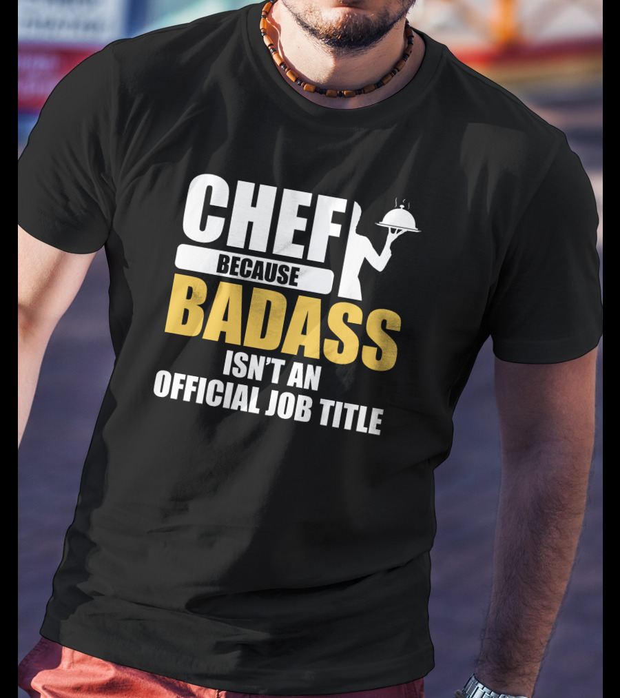 Chef Because Badass Isn't An Official Job Title T-Shirt