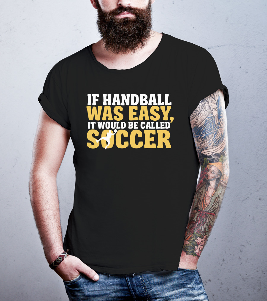 If Handball Was Easy It Would Be Called Soccer T-Shirt