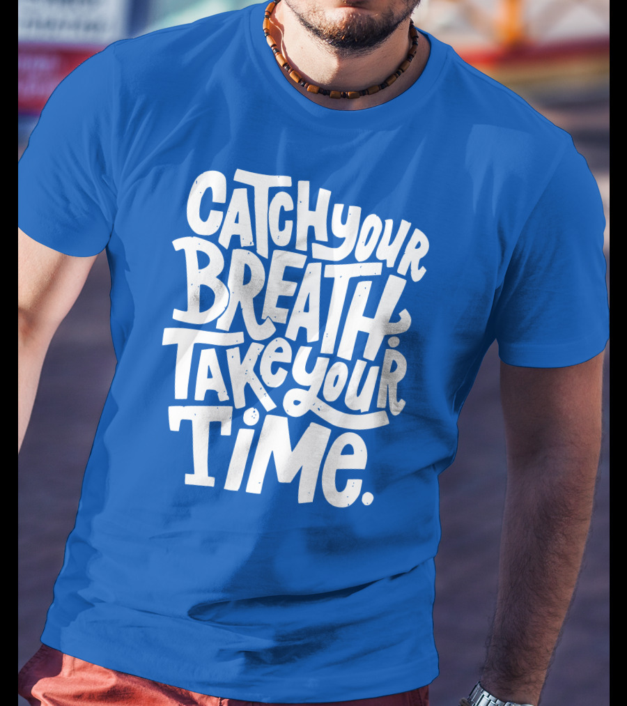 Catch Your Breath Take Your Time T-Shirt