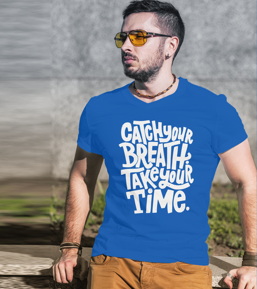 Catch Your Breath Take Your Time T-Shirt