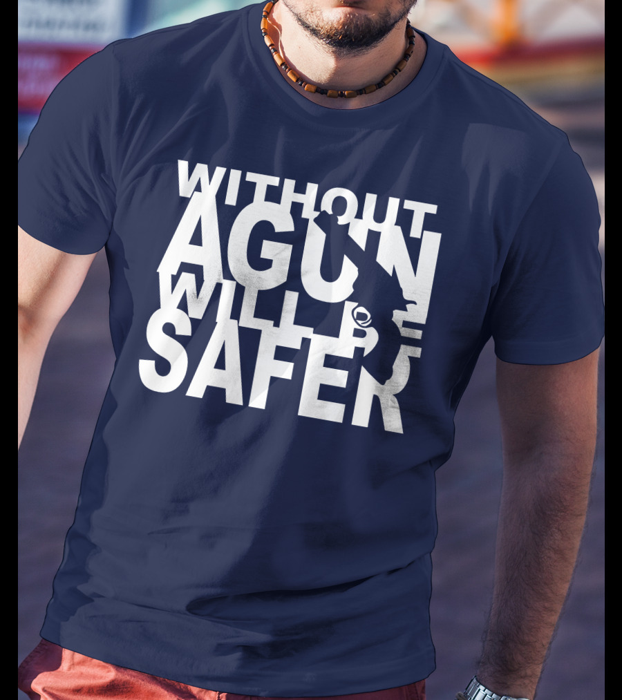 Without A Gun Will Be Safer T-Shirt