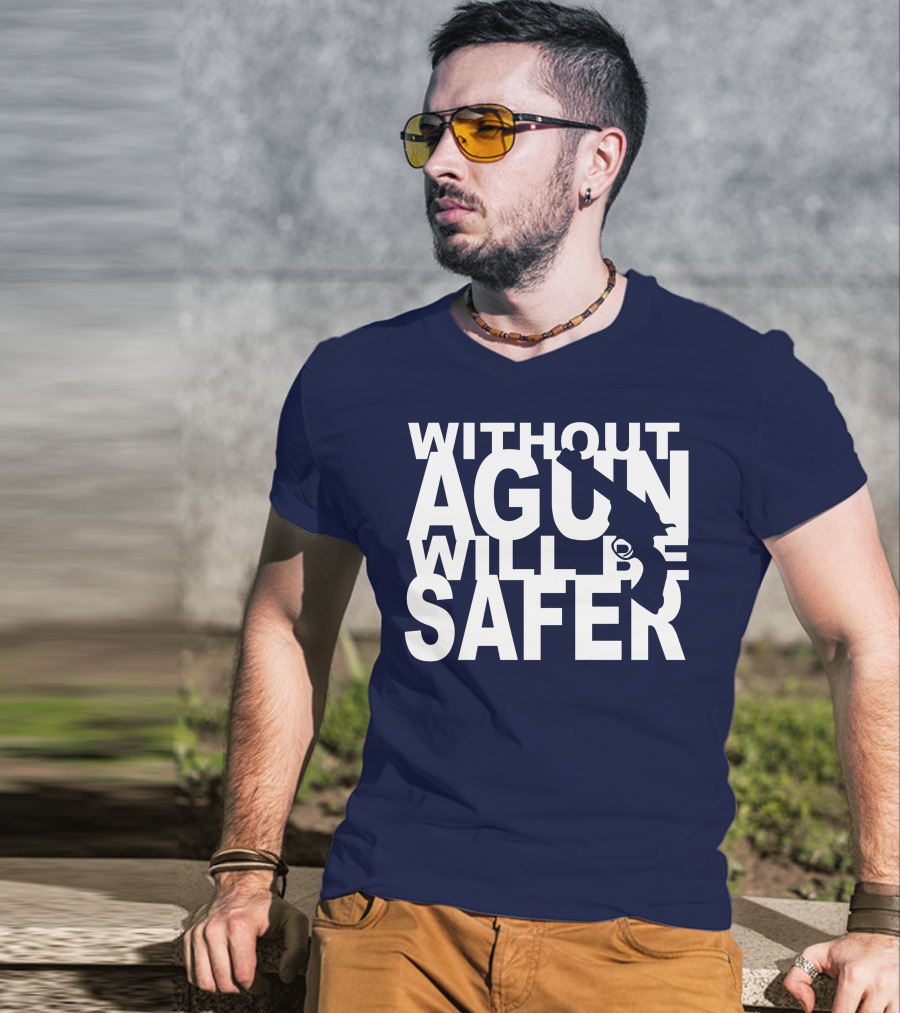 Without A Gun Will Be Safer T-Shirt