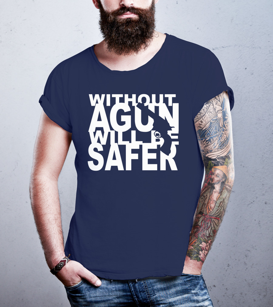 Without A Gun Will Be Safer T-Shirt