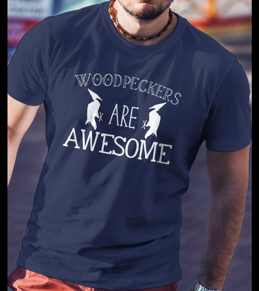 Woodpeckers Are Awesome Woodpeckers T-Shirt