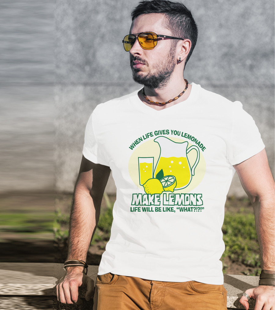When Life Gives You Lemonade Make Lemons Life Will Be Like What?? T-Shirt
