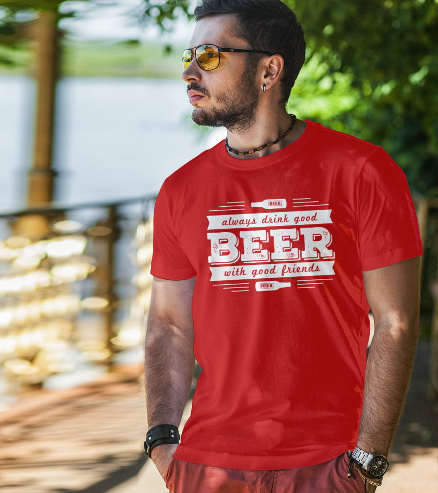 Always Drink Good Beer With Good Friends T-Shirt