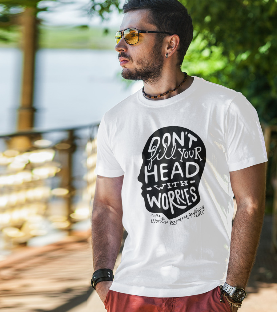 DON'T Fill Your Head With Worries There Won't Be Room For Anything Else T-Shirt