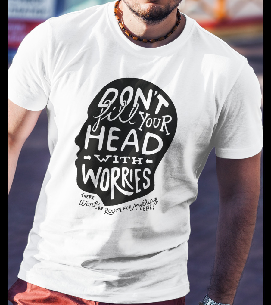DON'T Fill Your Head With Worries There Won't Be Room For Anything Else T-Shirt