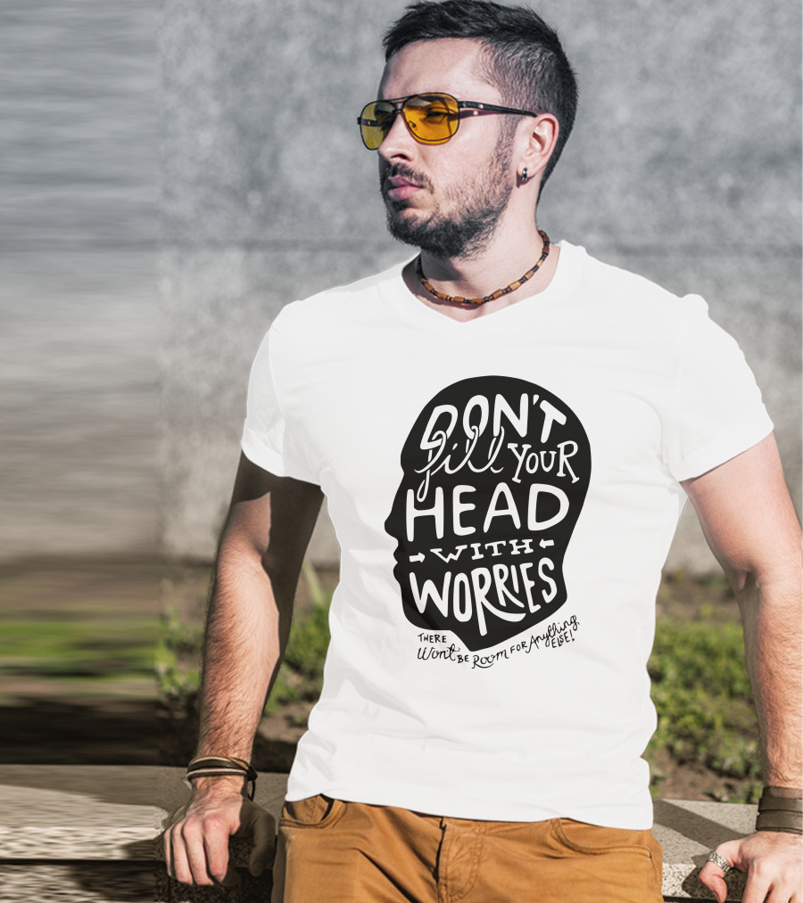 DON'T Fill Your Head With Worries There Won't Be Room For Anything Else T-Shirt