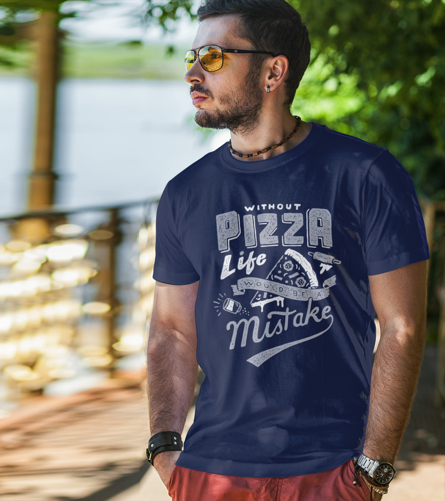 Without Pizza Life Would Be A Mistake T-Shirt