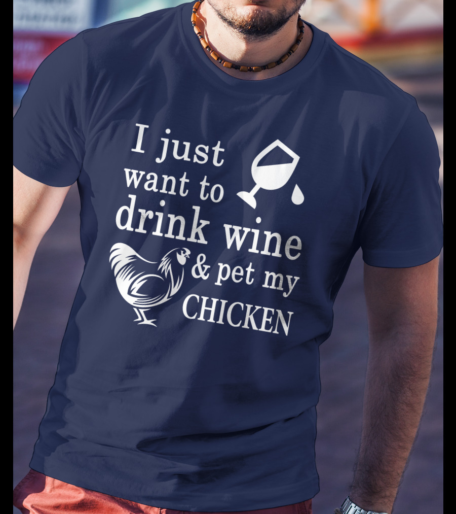 I Just Want To Drink Wine And Pet My Chicken T-Shirt