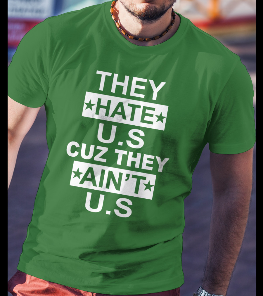 THEY HATE U.S CUZ THEY AIN’T U.S Hater Gonna Hate T-Shirt