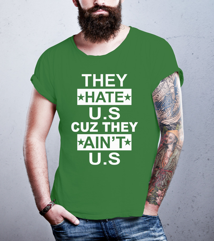 THEY HATE U.S CUZ THEY AIN’T U.S Hater Gonna Hate T-Shirt