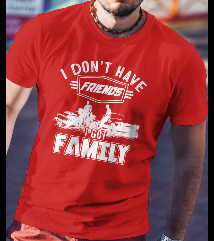 I Don't Have Friends I Got Family Fast Car Scene T-Shirt