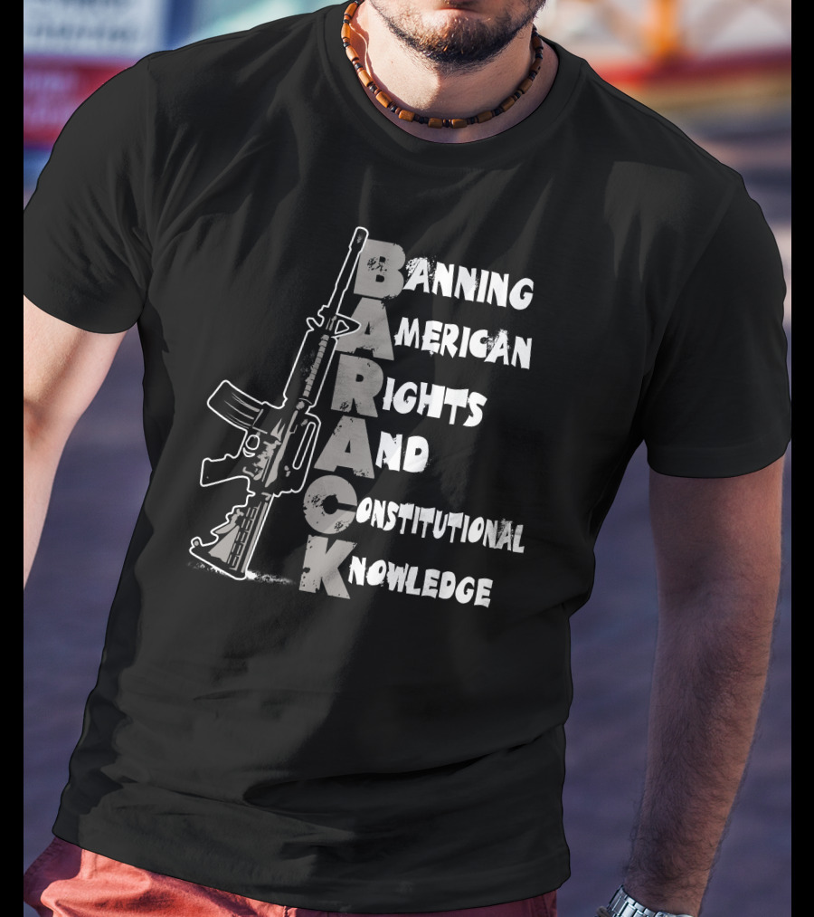 BARACK Banning American Rights And Constitutional Knowledge T-Shirt
