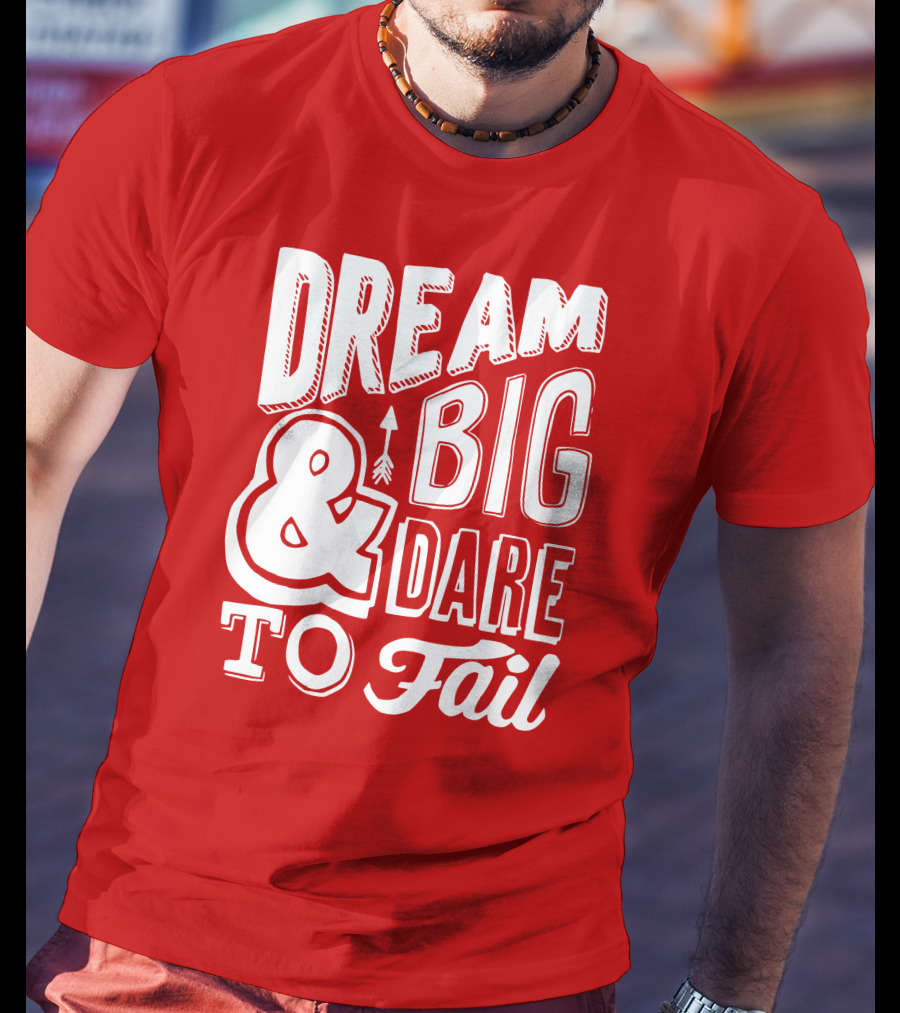 DREAM BIG And DARE TO FAIL T-Shirt