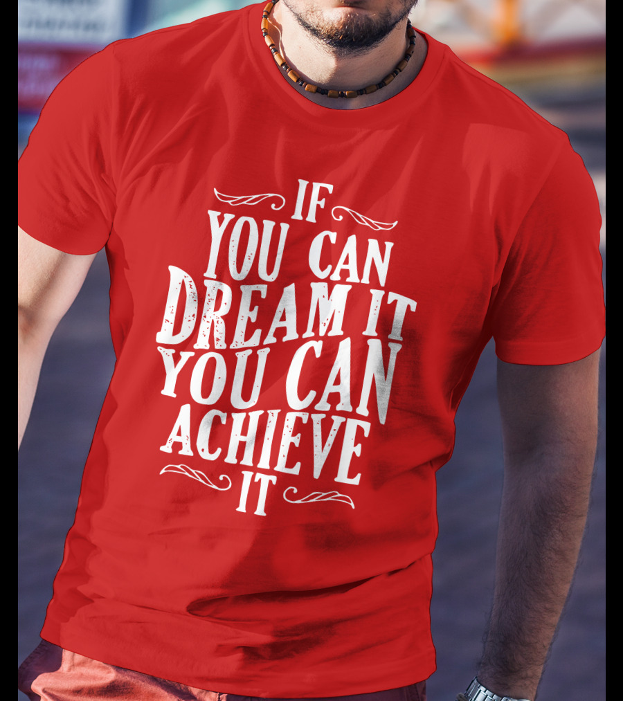 If You Can Dream It You Can Achieve It T-Shirt