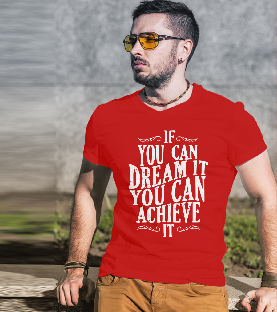 If You Can Dream It You Can Achieve It T-Shirt
