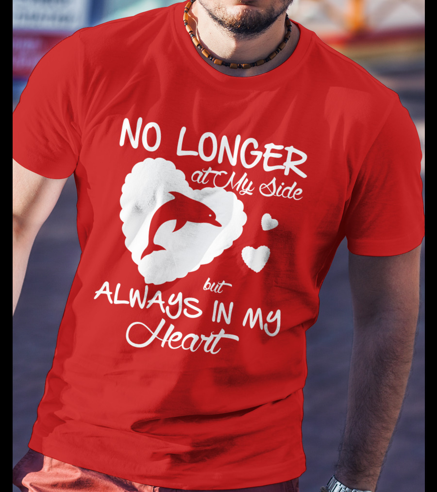 NO LONGER At My Side But ALWAYS IN MY Heart Dolphine Lover T-Shirt