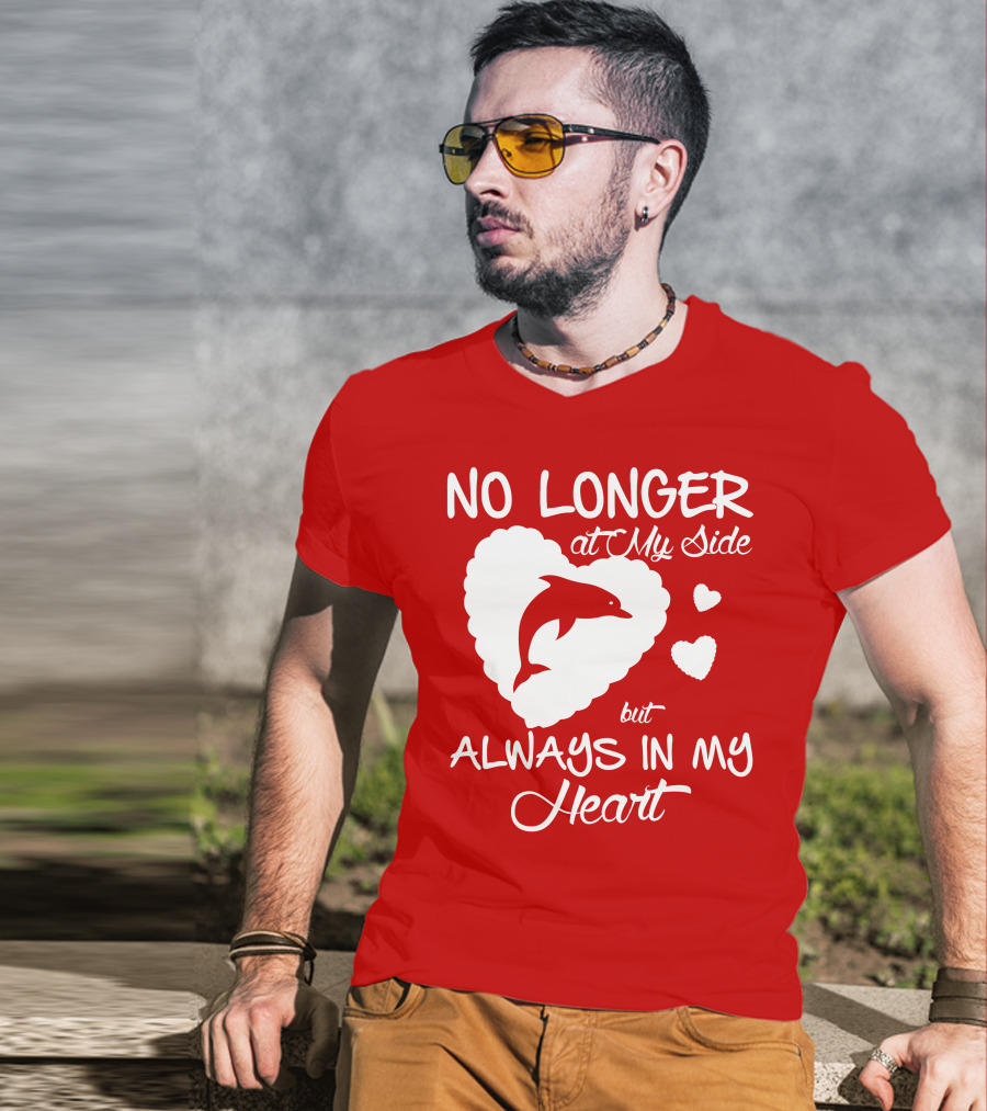 NO LONGER At My Side But ALWAYS IN MY Heart Dolphine Lover T-Shirt