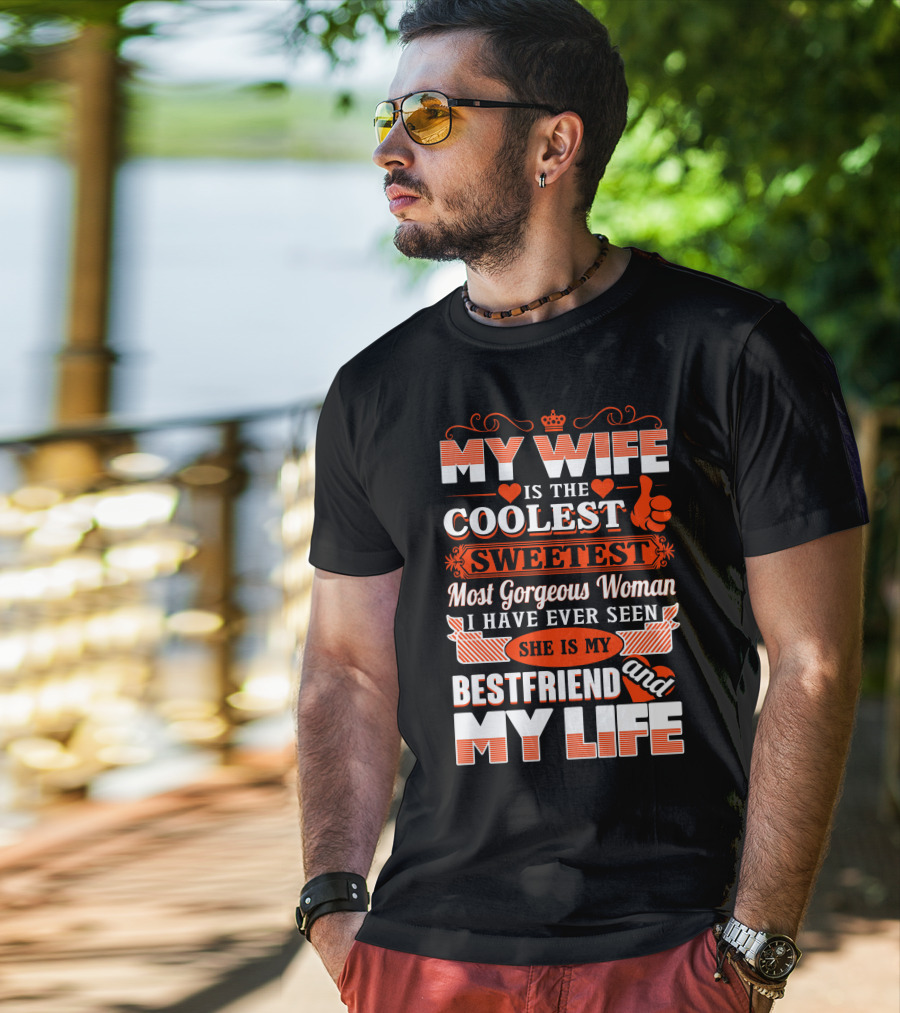 My Wife Is The Coolest Sweetest Most Gorgeous Woman She Is My Bestfriend And My Life T-Shirt
