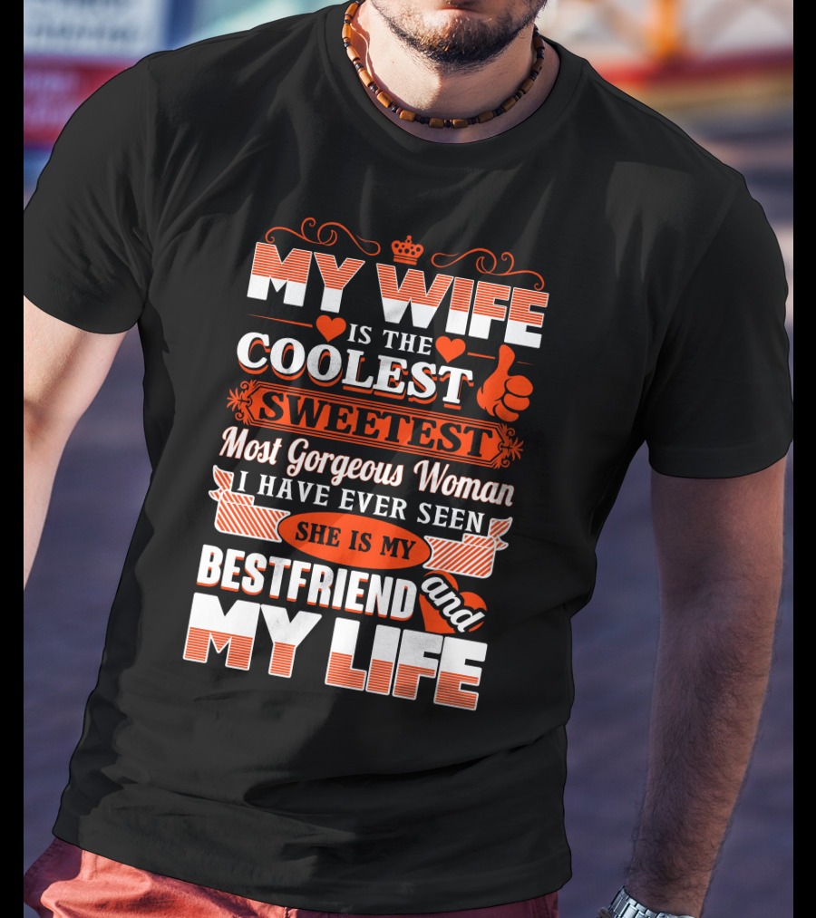 My Wife Is The Coolest Sweetest Most Gorgeous Woman She Is My Bestfriend And My Life T-Shirt
