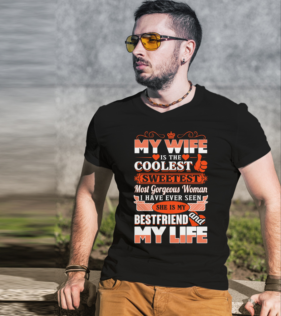 My Wife Is The Coolest Sweetest Most Gorgeous Woman She Is My Bestfriend And My Life T-Shirt