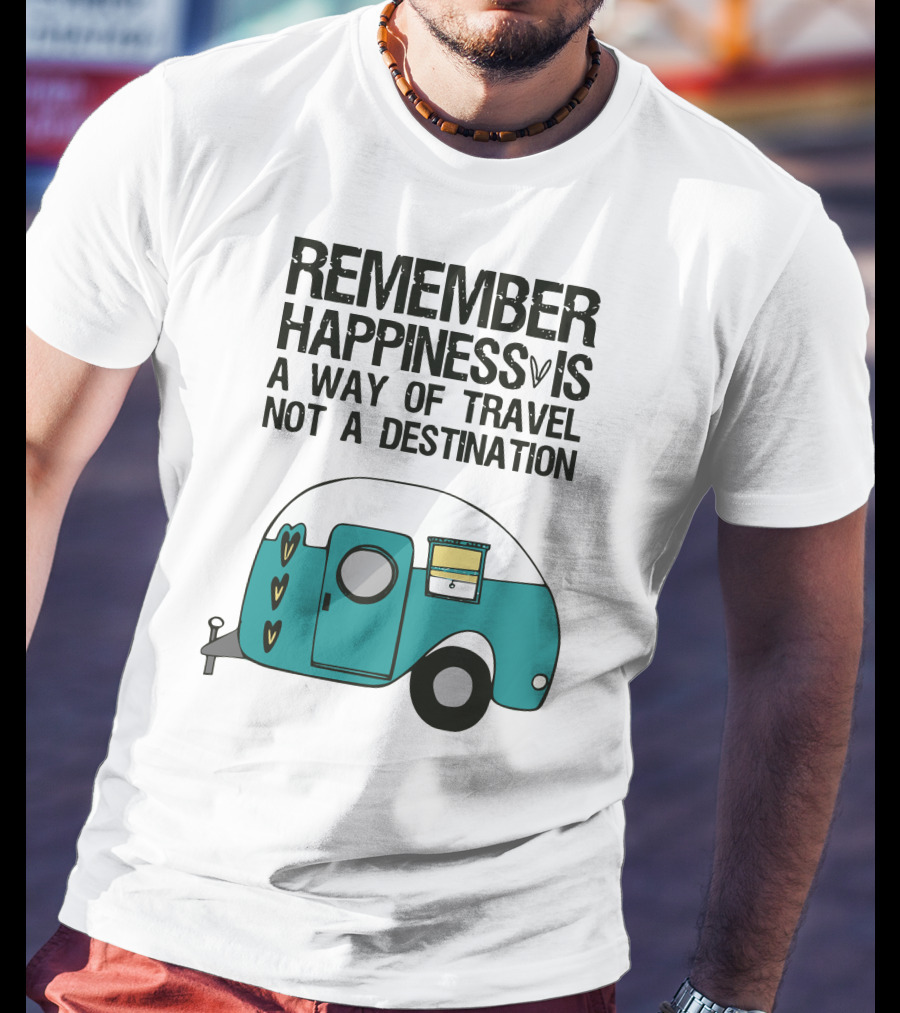 Remember Happiness Is A Way Of Travel Not A Destination T-Shirt